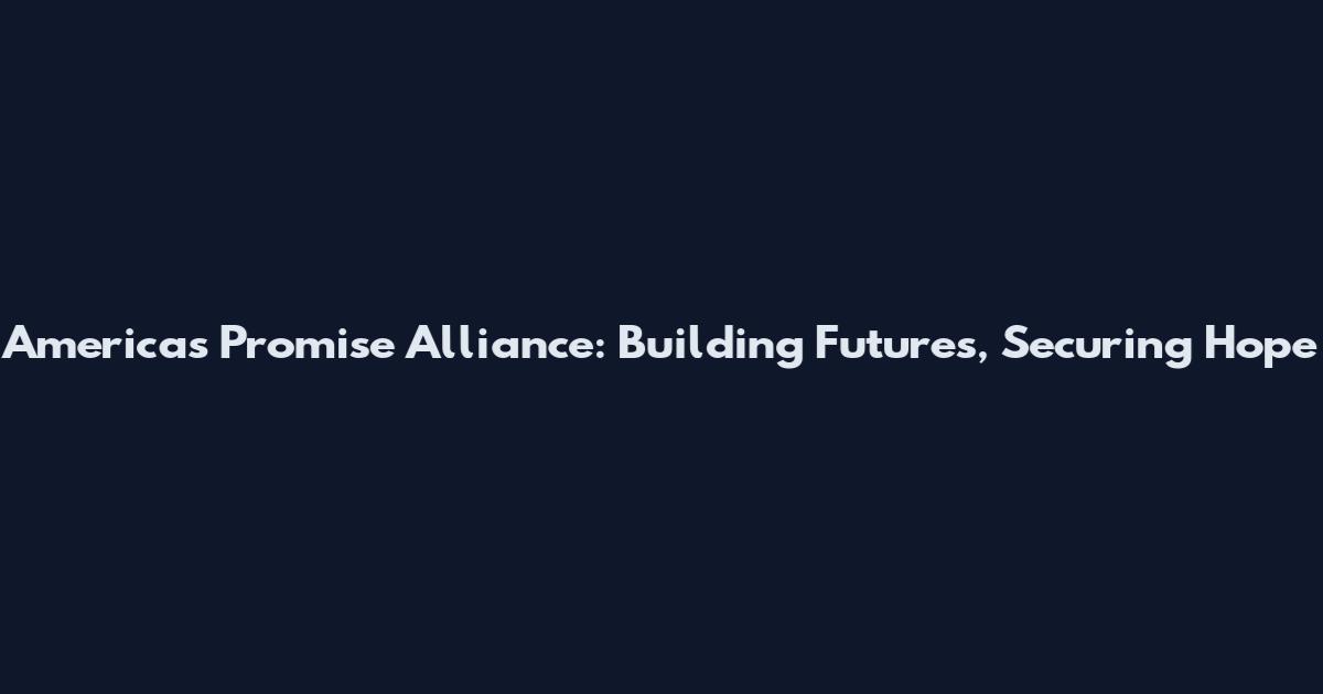 America's Promise Alliance: Building Futures, Securing Hope