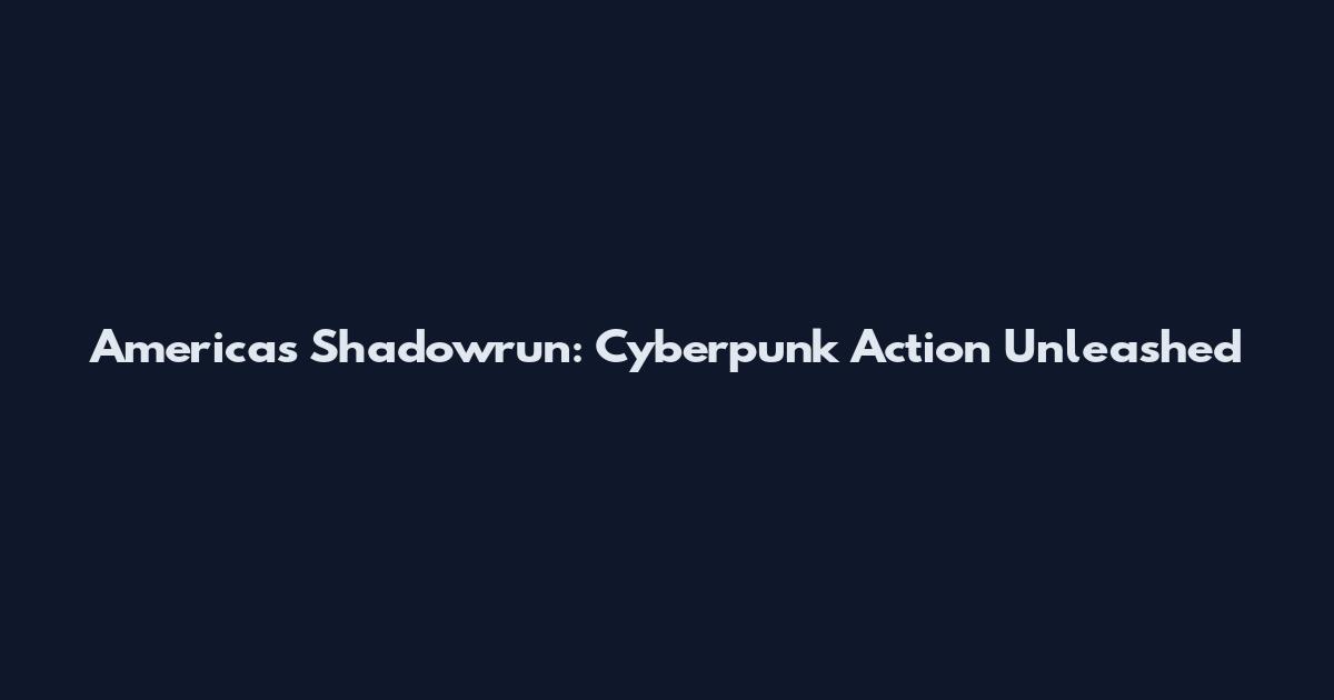 America's Shadowrun: Cyberpunk Action Unleashed