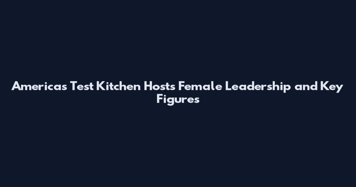 America's Test Kitchen Hosts Female Leadership and Key Figures