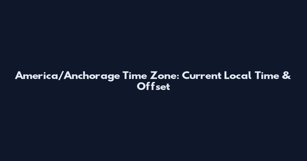 America/Anchorage Time Zone: Current Local Time & Offset
