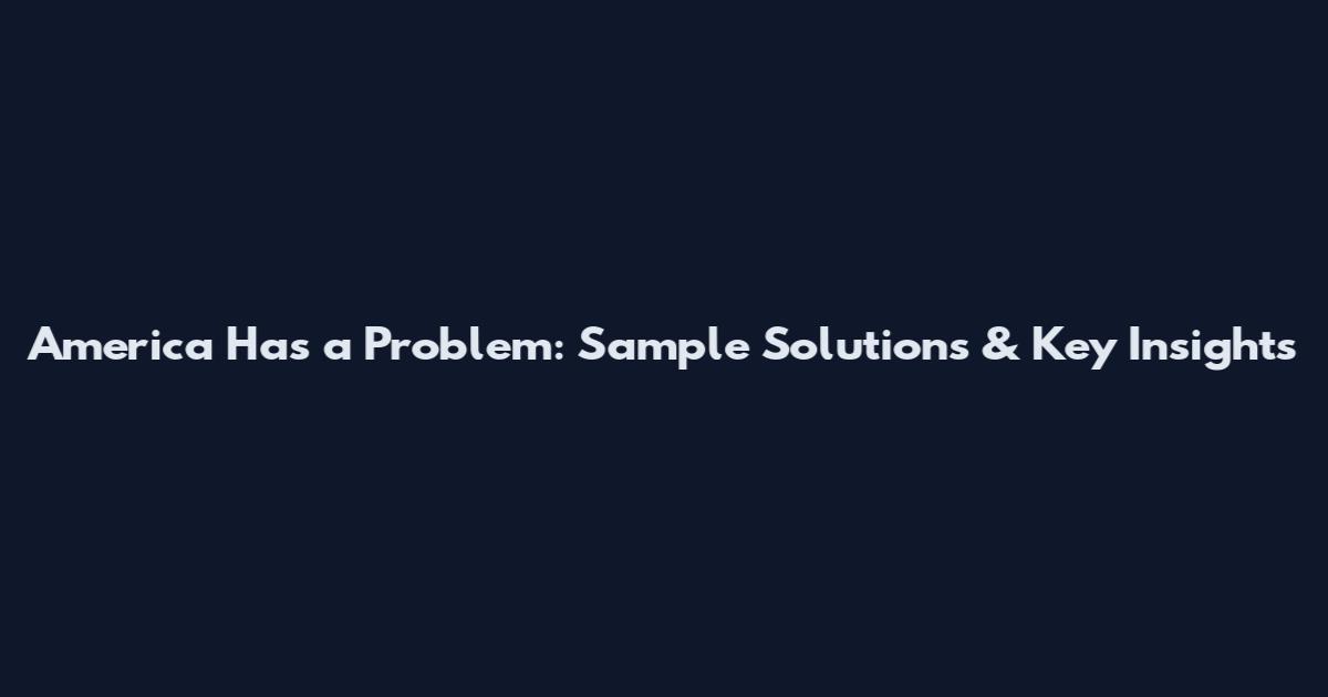 America Has a Problem: Sample Solutions & Key Insights