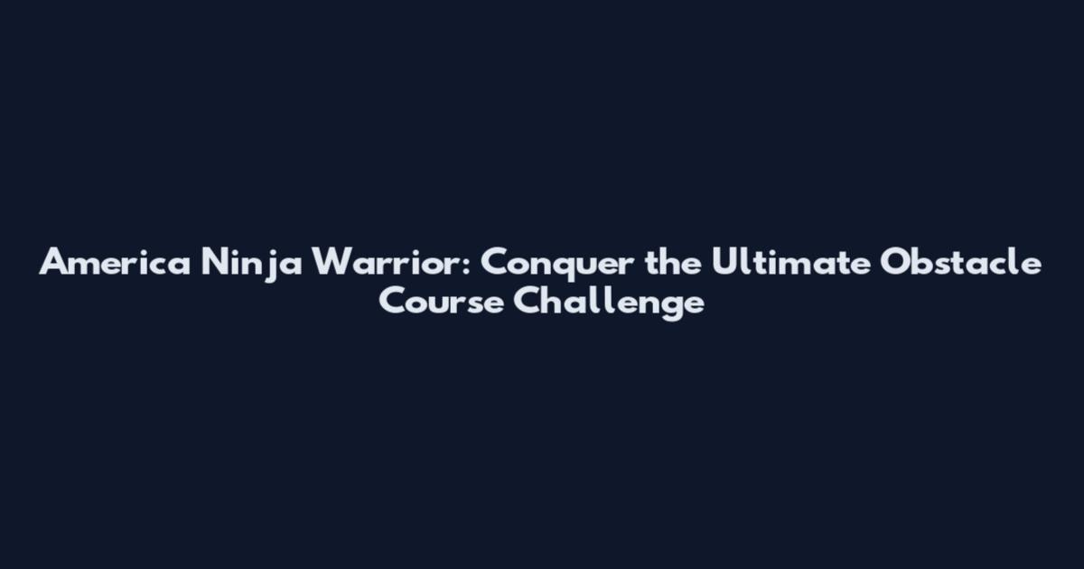 America Ninja Warrior: Conquer the Ultimate Obstacle Course Challenge
