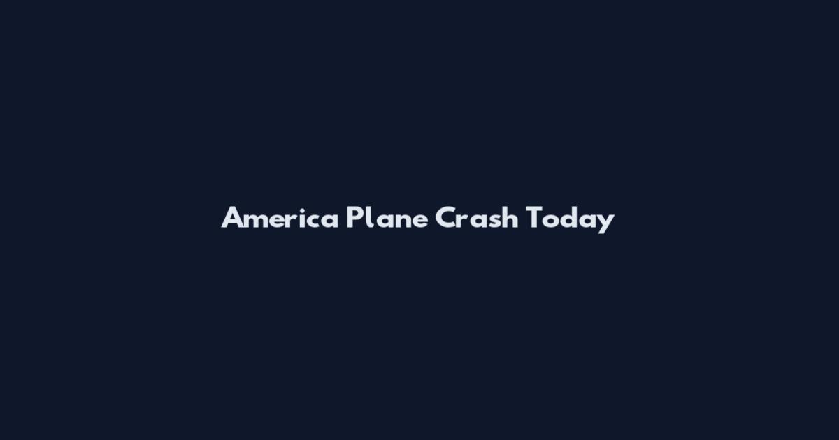 America Plane Crash Today