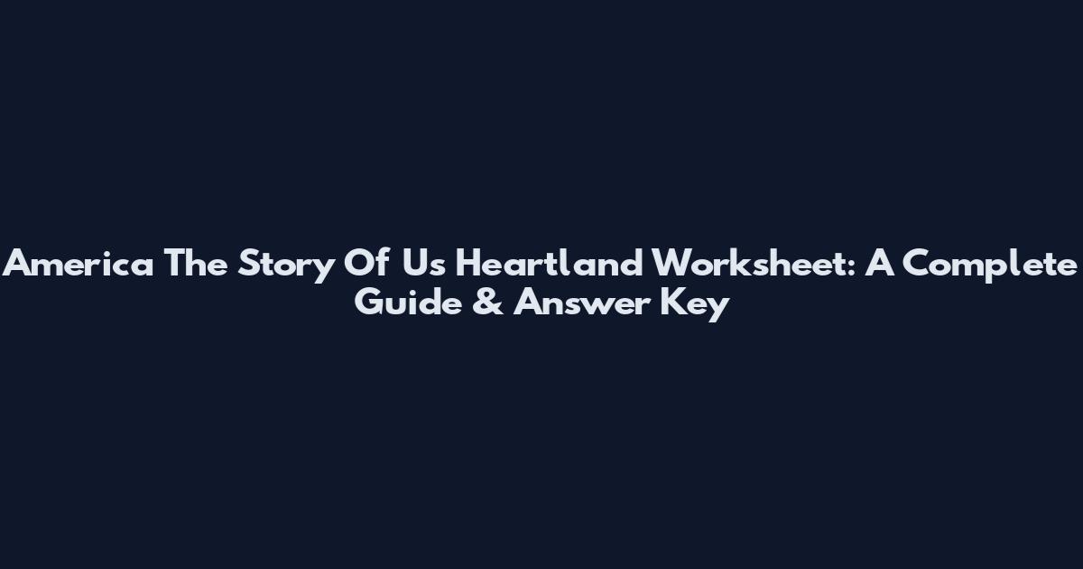 America The Story Of Us Heartland Worksheet: A Complete Guide & Answer Key