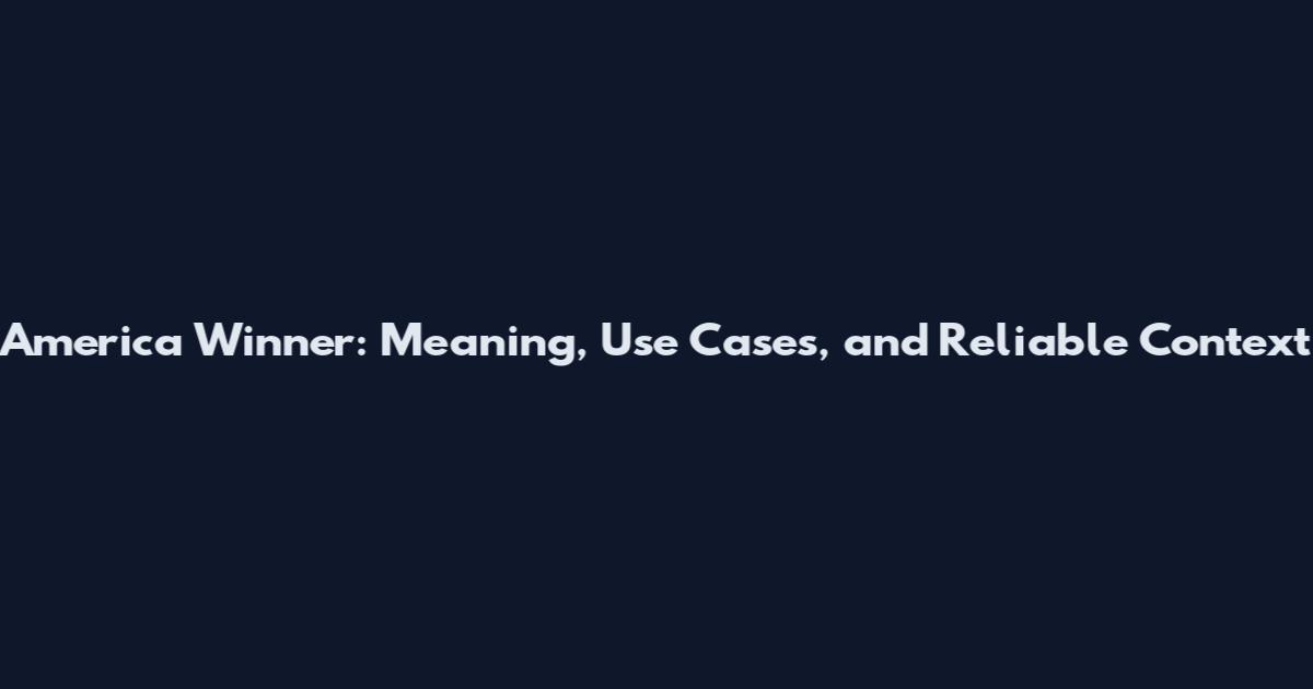 America Winner: Meaning, Use Cases, and Reliable Context