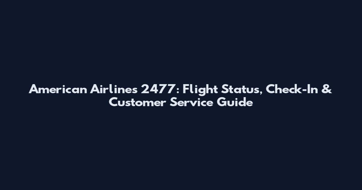 American Airlines 2477: Flight Status, Check-In & Customer Service Guide