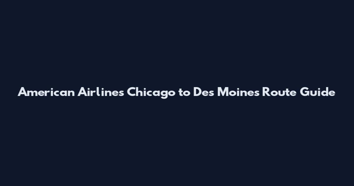 American Airlines Chicago to Des Moines Route Guide
