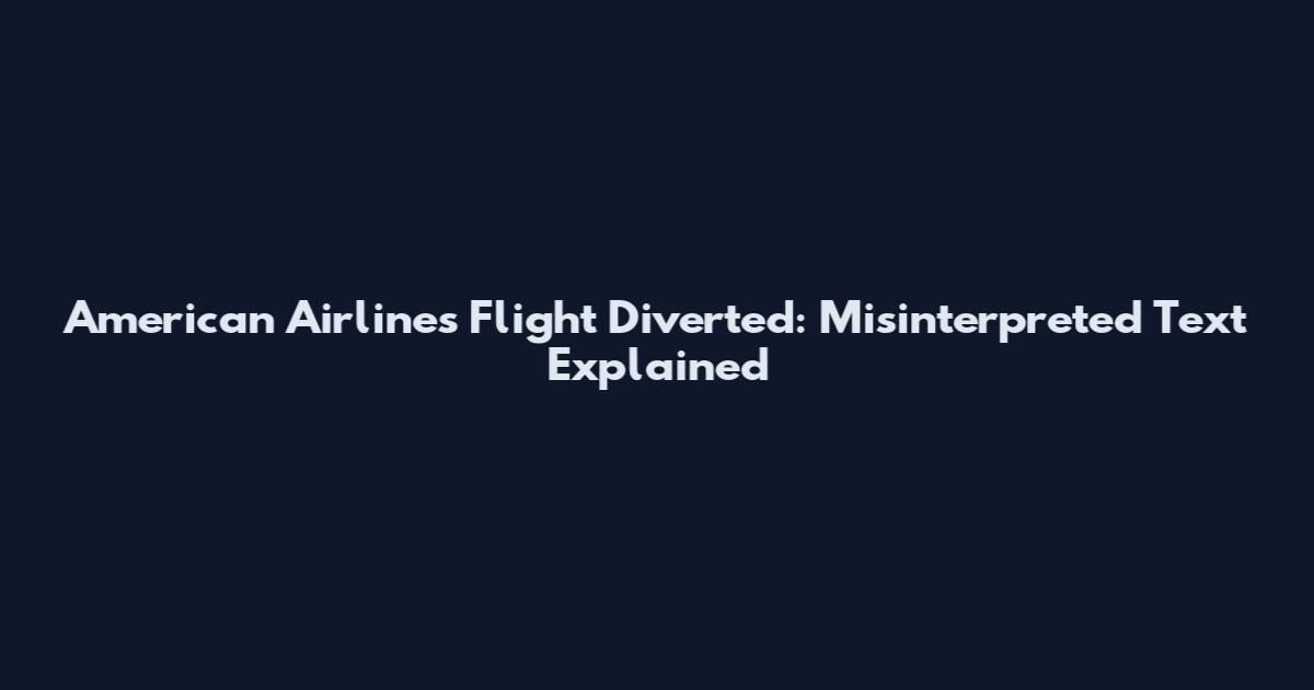 American Airlines Flight Diverted: Misinterpreted Text Explained