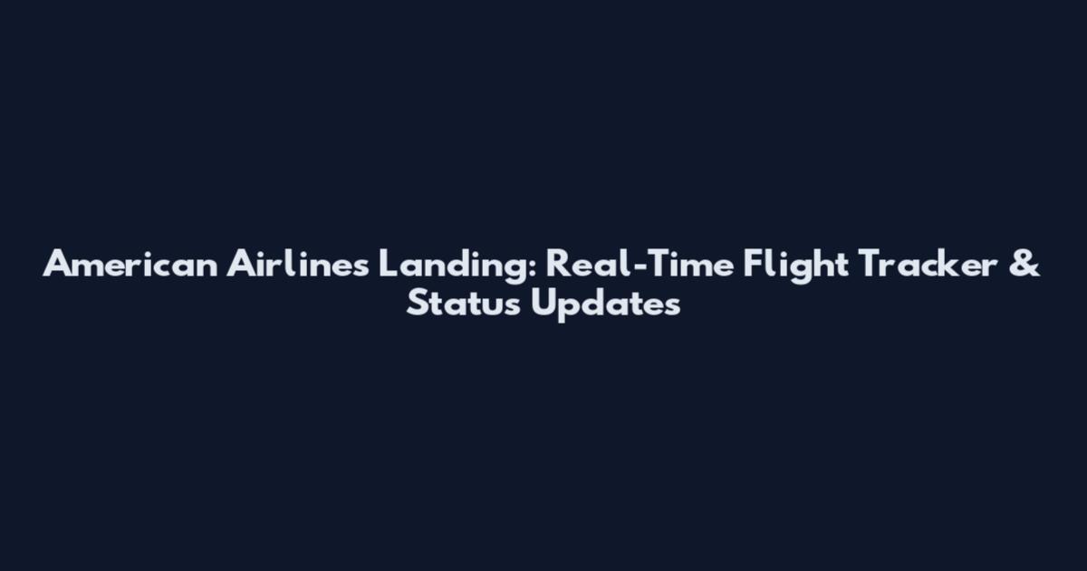 American Airlines Landing: Real-Time Flight Tracker & Status Updates