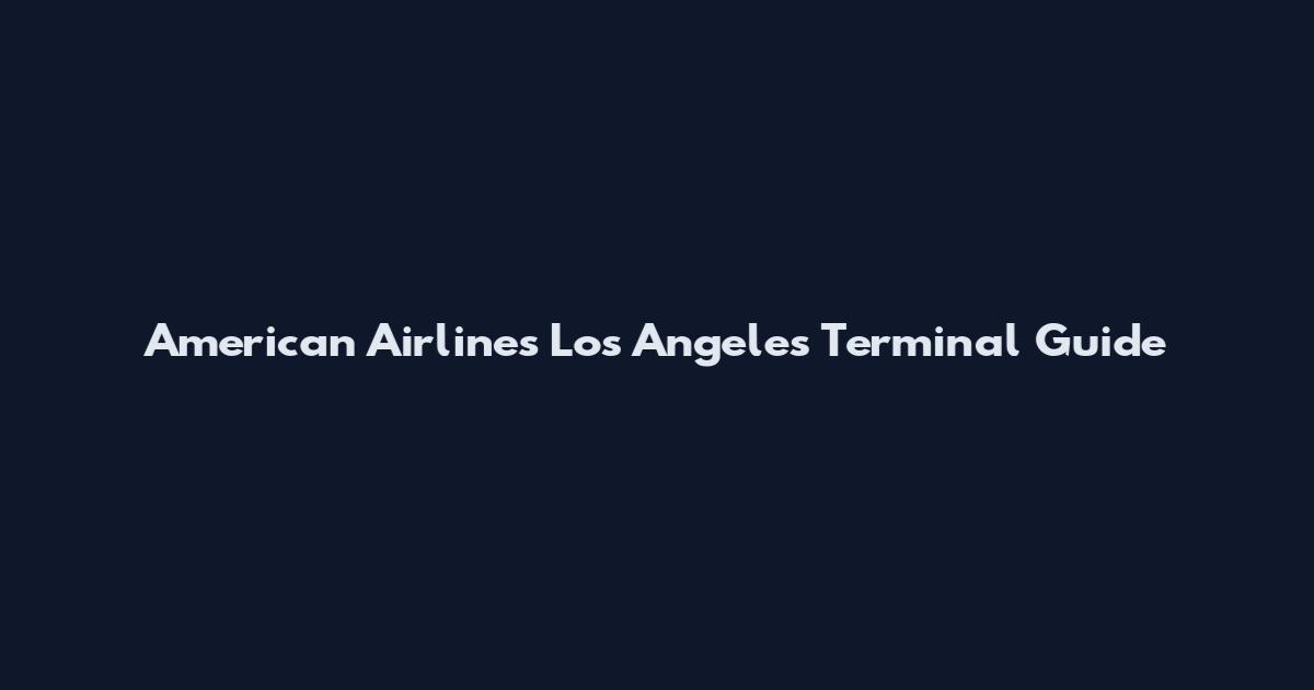 American Airlines Los Angeles Terminal Guide