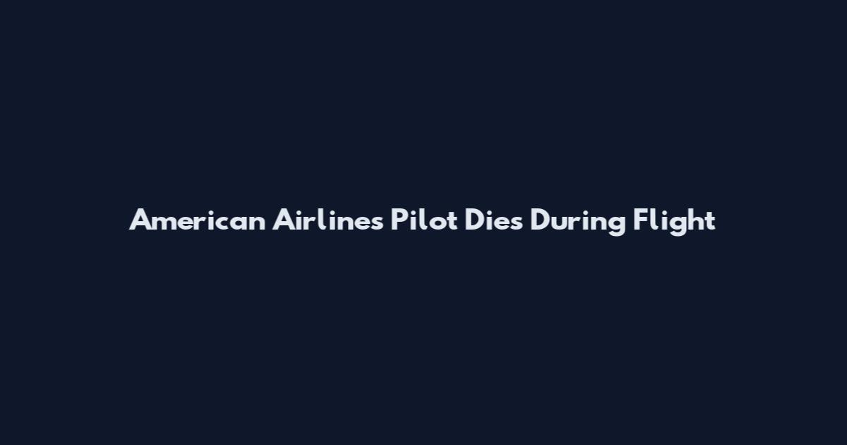 American Airlines Pilot Dies During Flight
