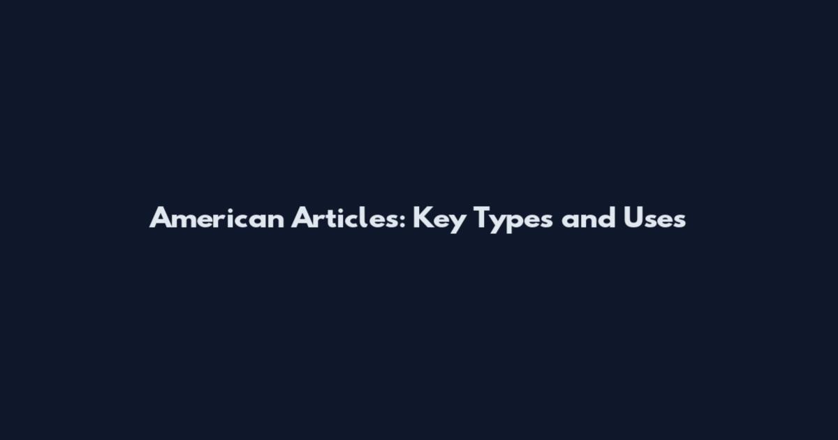 American Articles: Key Types and Uses
