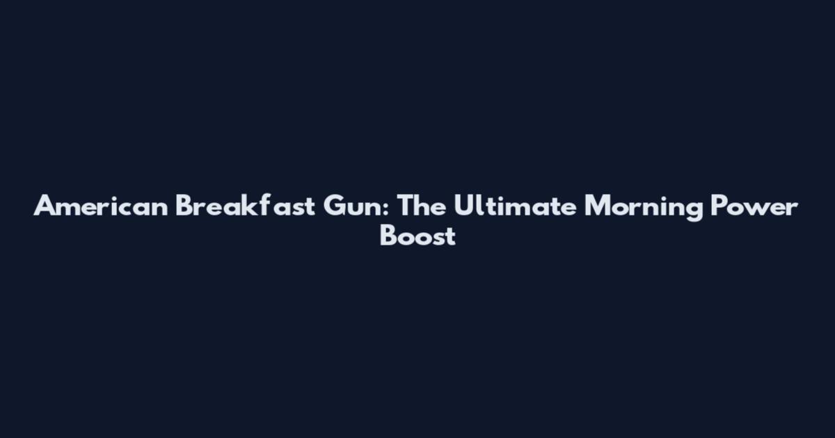 American Breakfast Gun: The Ultimate Morning Power Boost