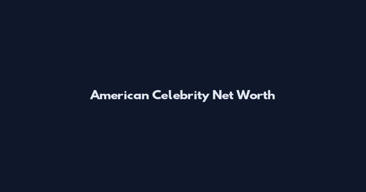 American Celebrity Net Worth