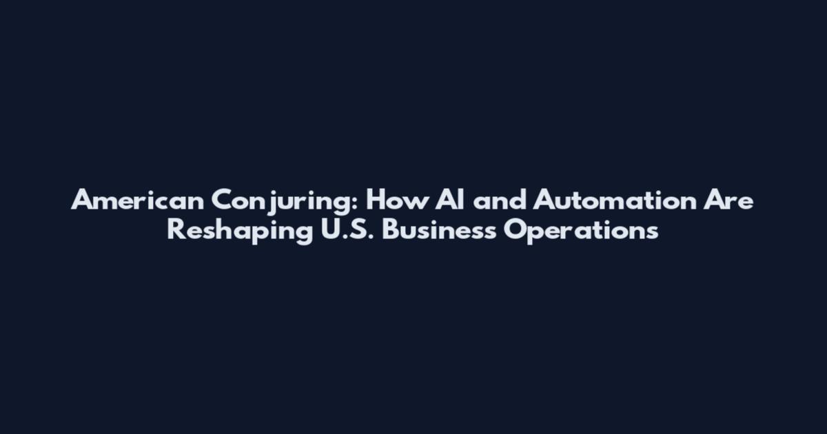 American Conjuring: How AI and Automation Are Reshaping U.S. Business Operations