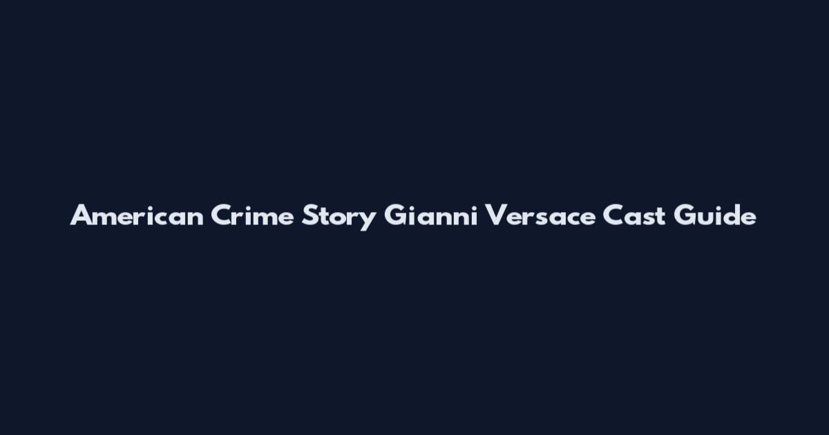 American Crime Story Gianni Versace Cast Guide