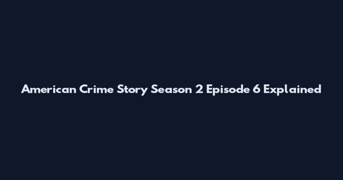 American Crime Story Season 2 Episode 6 Explained