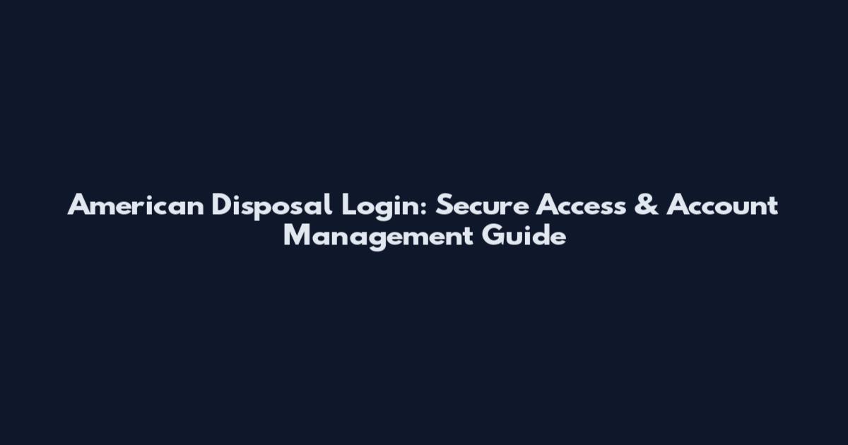 American Disposal Login: Secure Access & Account Management Guide