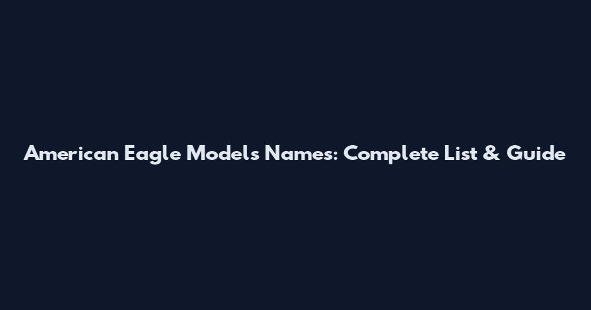 American Eagle Models Names: Complete List & Guide