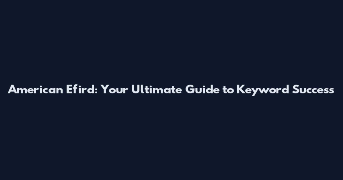American Efird: Your Ultimate Guide to Keyword Success