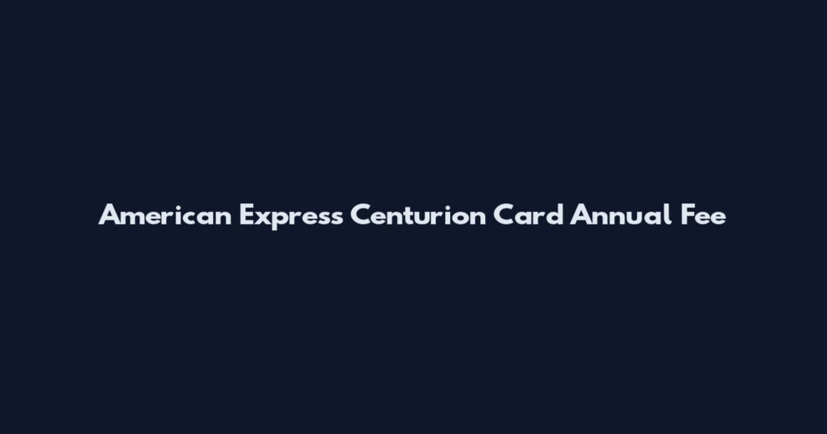 American Express Centurion Card Annual Fee