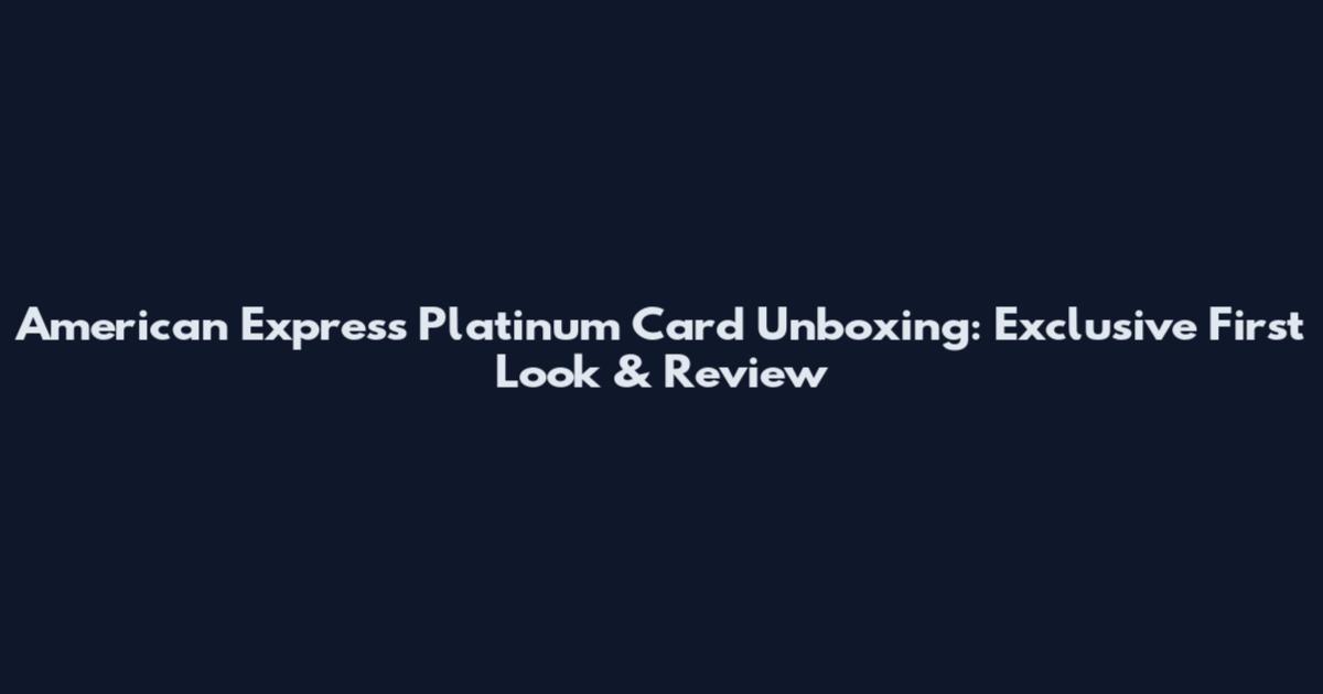 American Express Platinum Card Unboxing: Exclusive First Look & Review