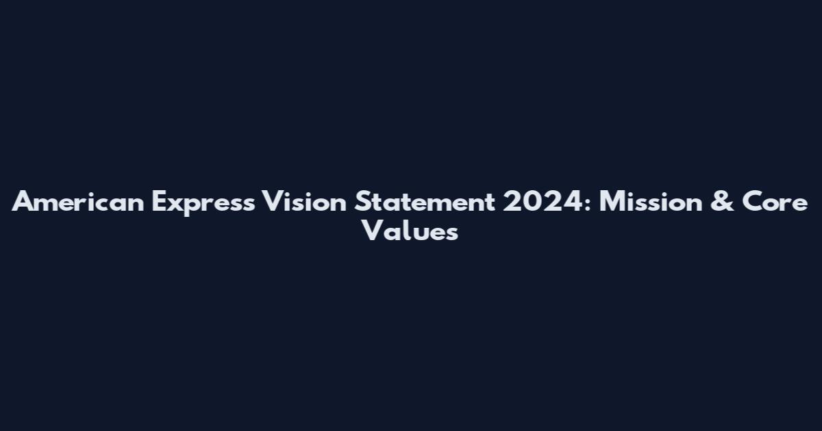 American Express Vision Statement 2024: Mission & Core Values