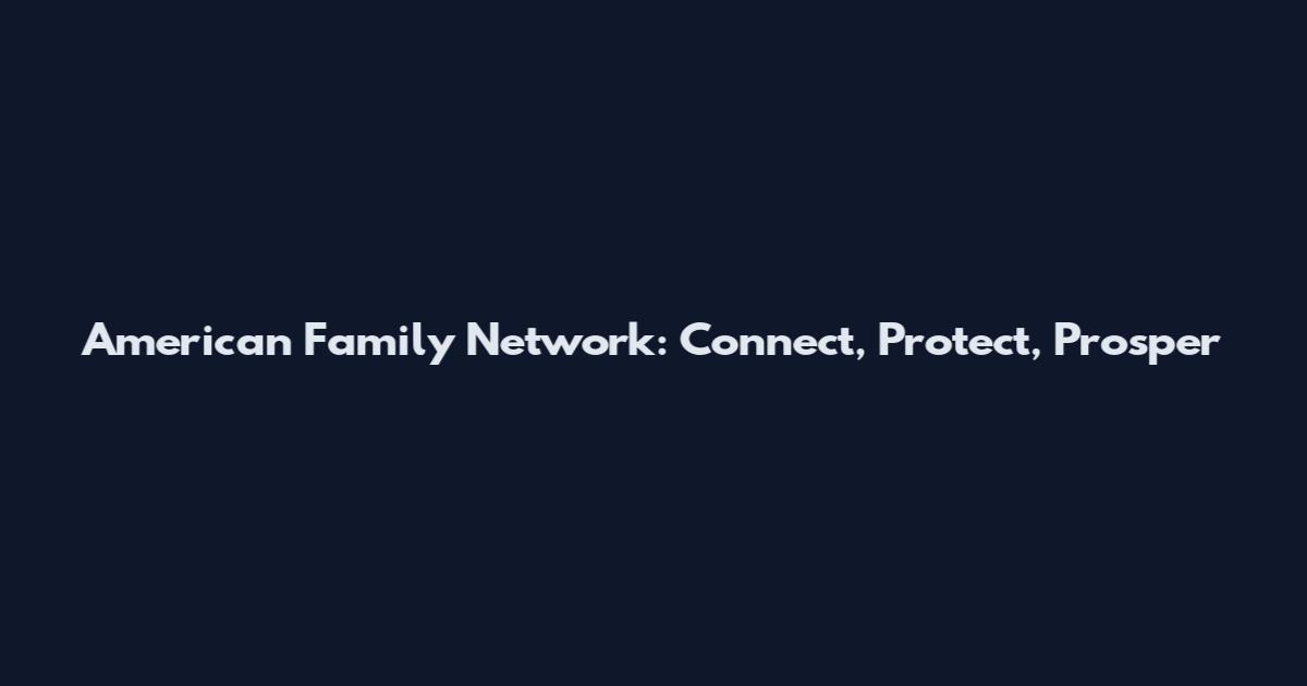American Family Network: Connect, Protect, Prosper