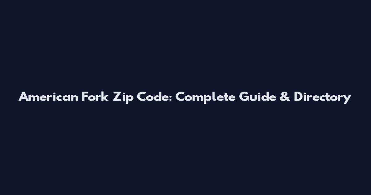 American Fork Zip Code: Complete Guide & Directory