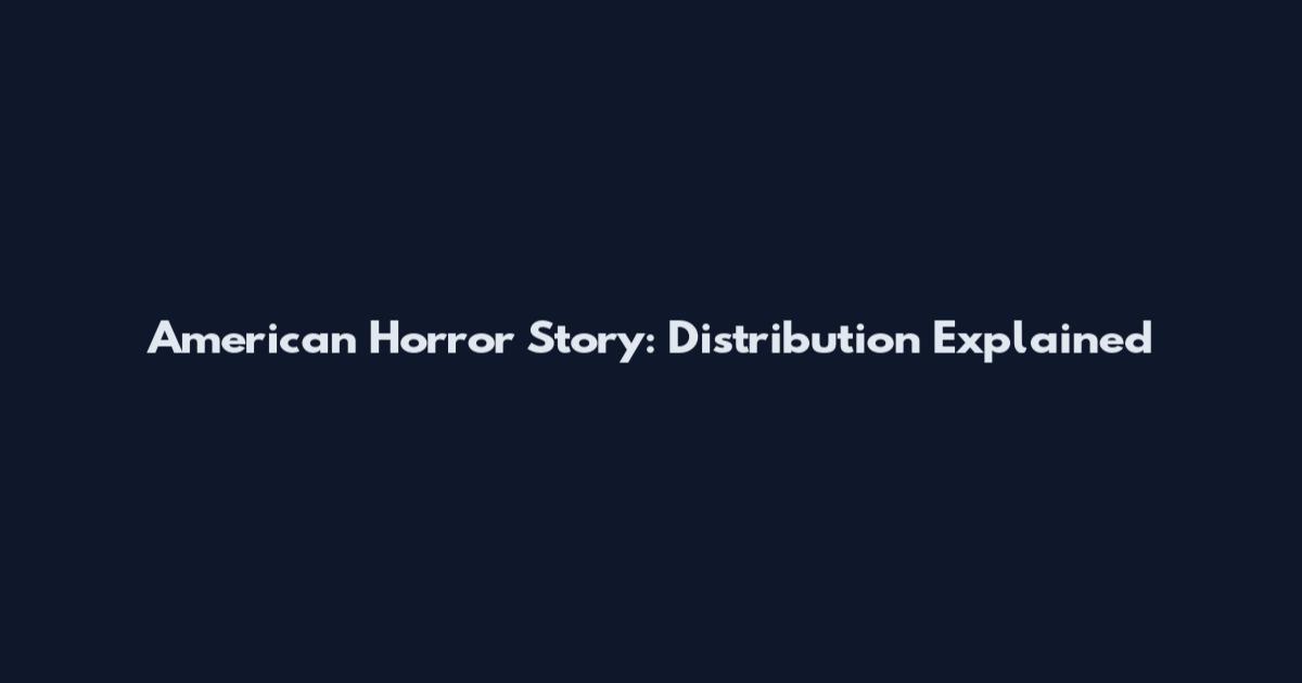 American Horror Story: Distribution Explained