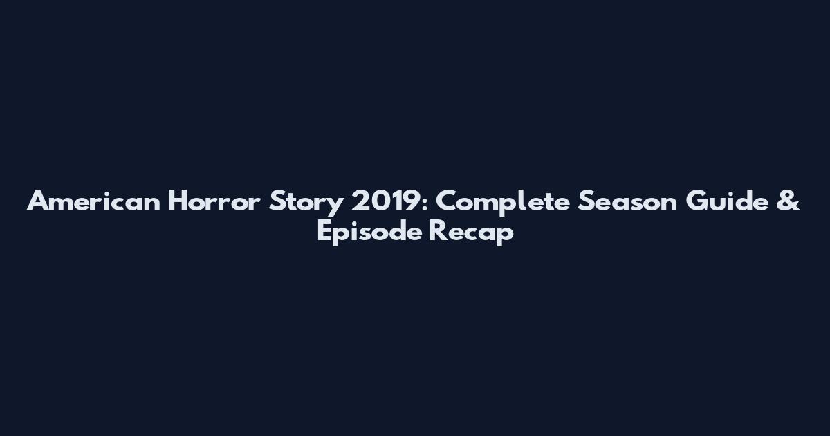 American Horror Story 2019: Complete Season Guide & Episode Recap