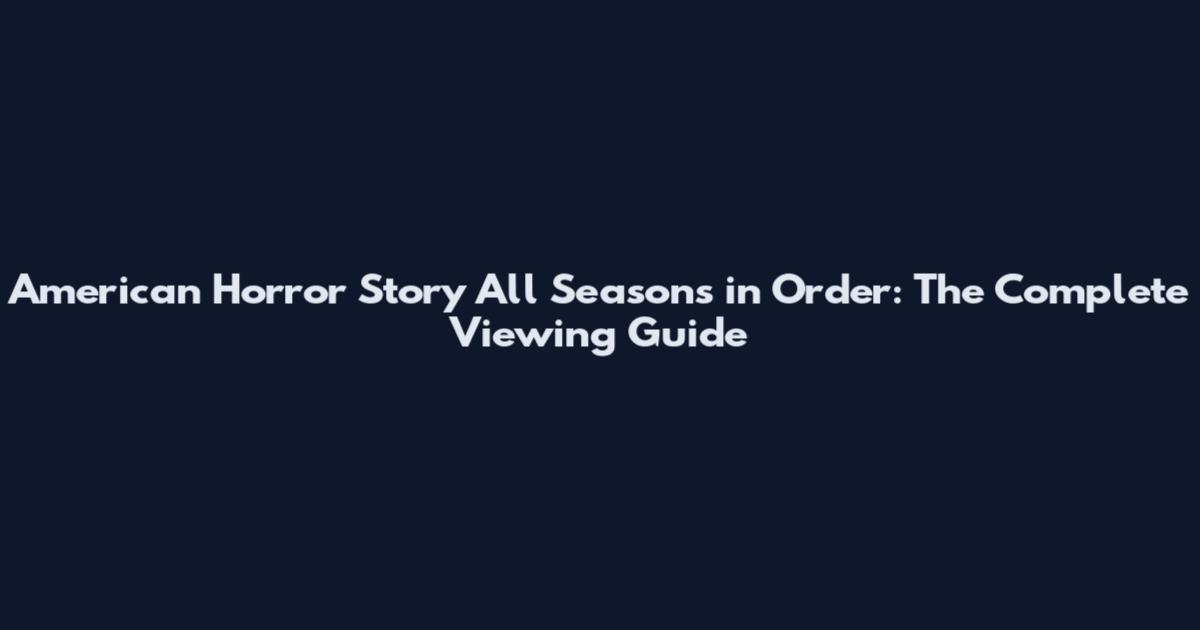 American Horror Story All Seasons in Order: The Complete Viewing Guide