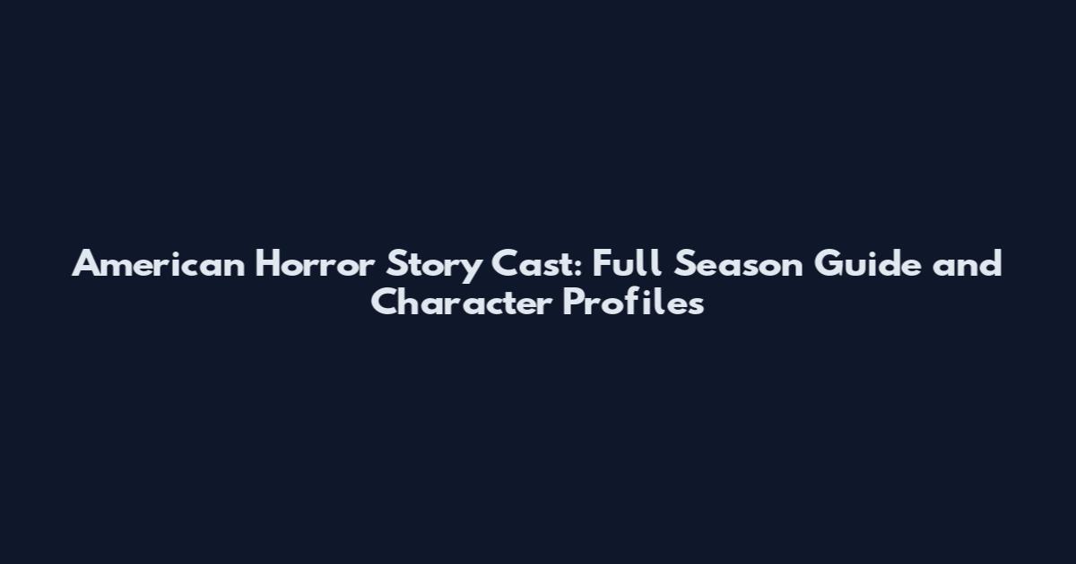 American Horror Story Cast: Full Season Guide and Character Profiles