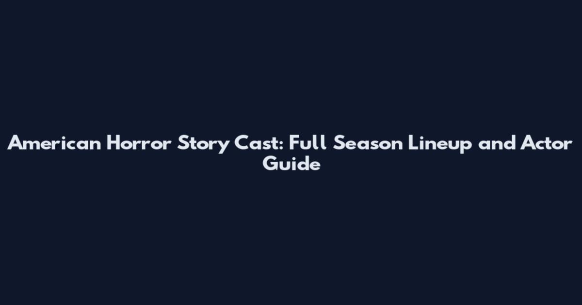 American Horror Story Cast: Full Season Lineup and Actor Guide