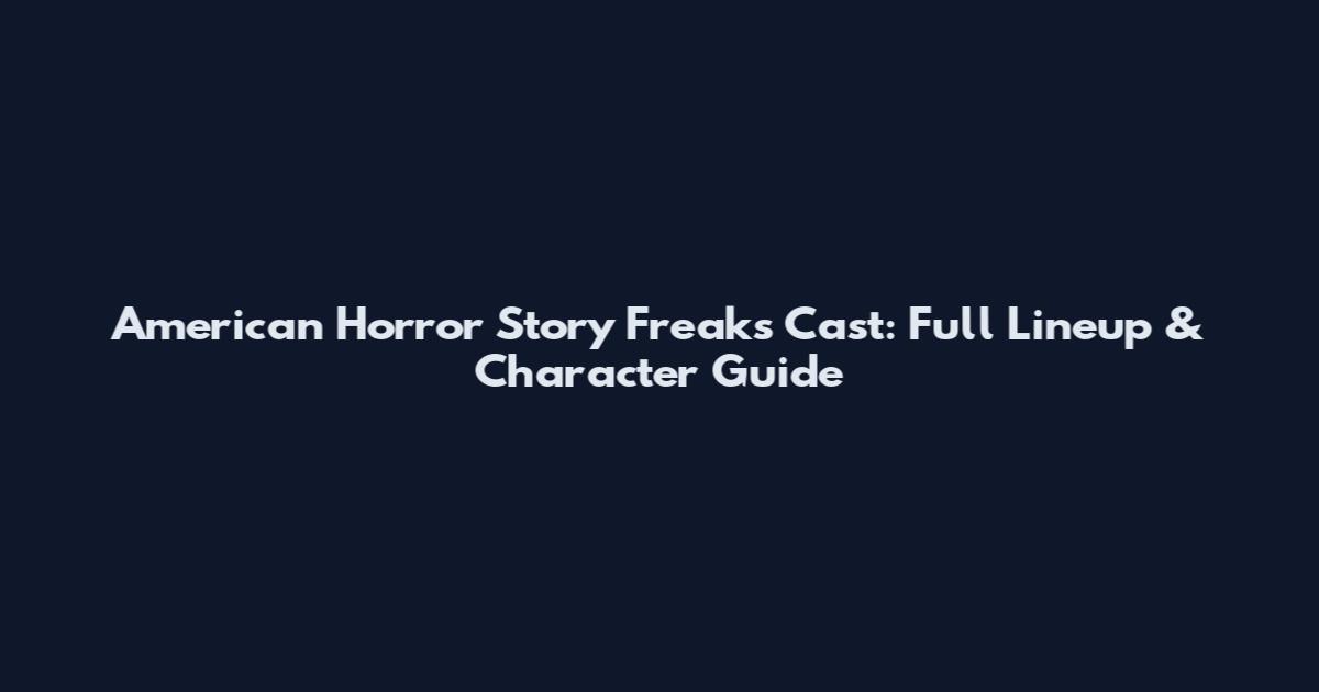 American Horror Story Freaks Cast: Full Lineup & Character Guide