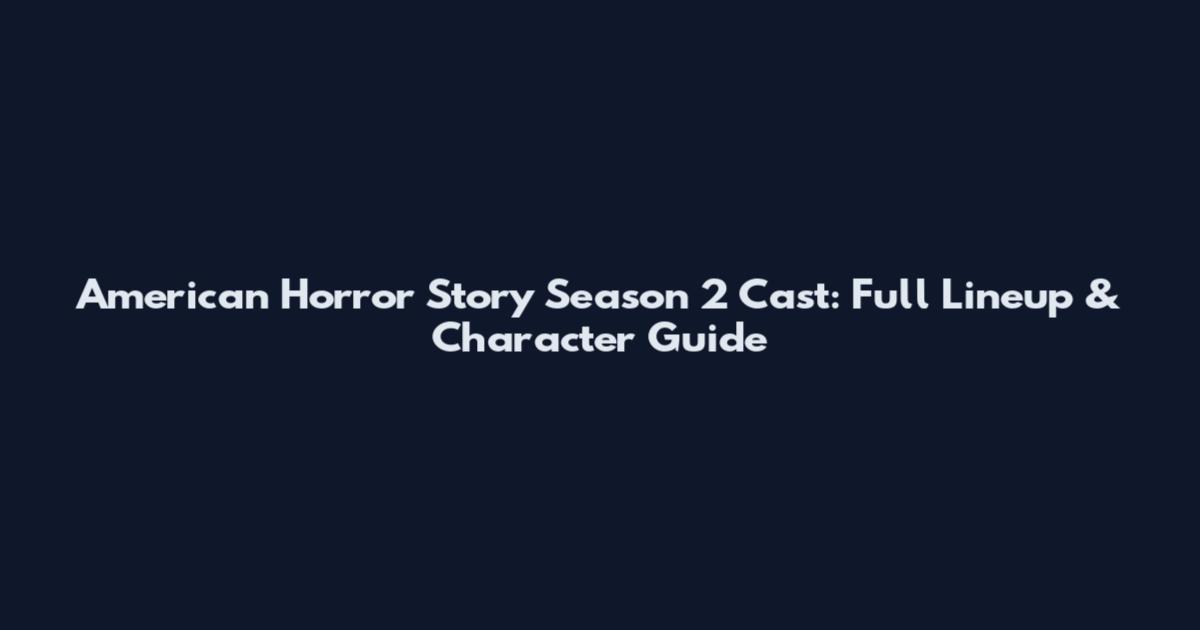 American Horror Story Season 2 Cast: Full Lineup & Character Guide