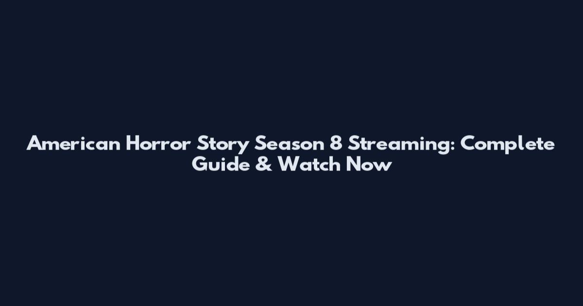 American Horror Story Season 8 Streaming: Complete Guide & Watch Now