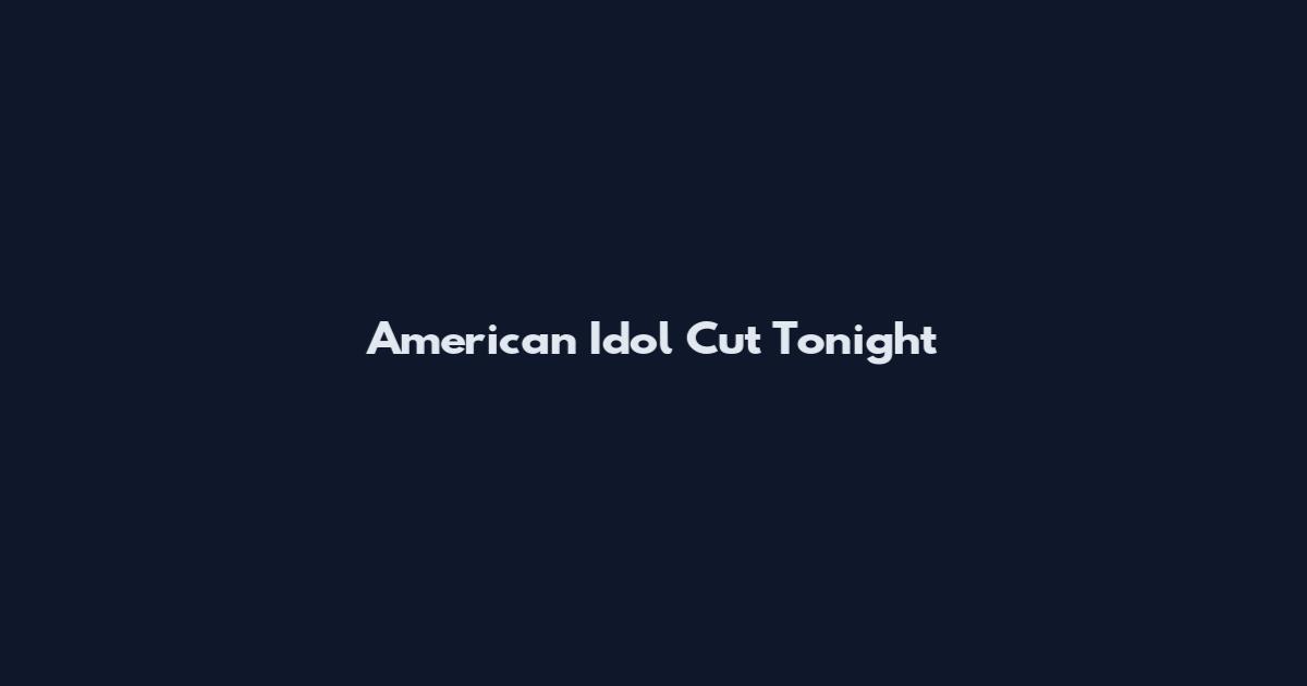 American Idol Cut Tonight