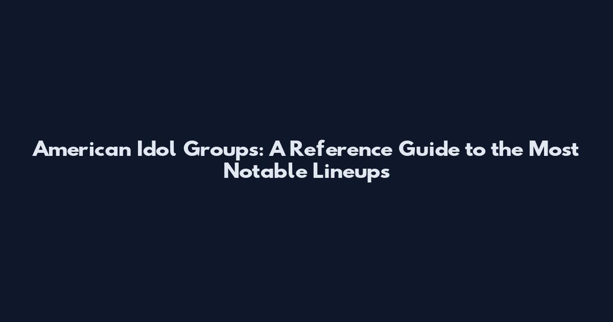 American Idol Groups: A Reference Guide to the Most Notable Lineups