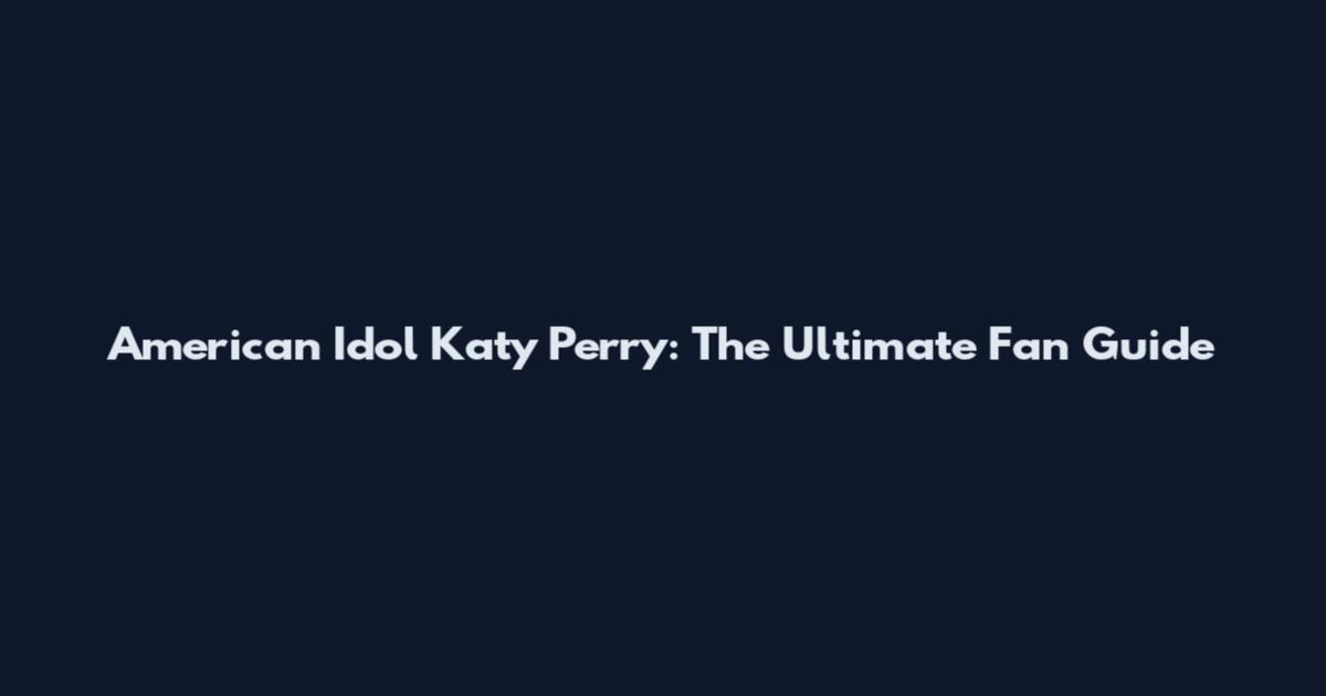 American Idol Katy Perry: The Ultimate Fan Guide
