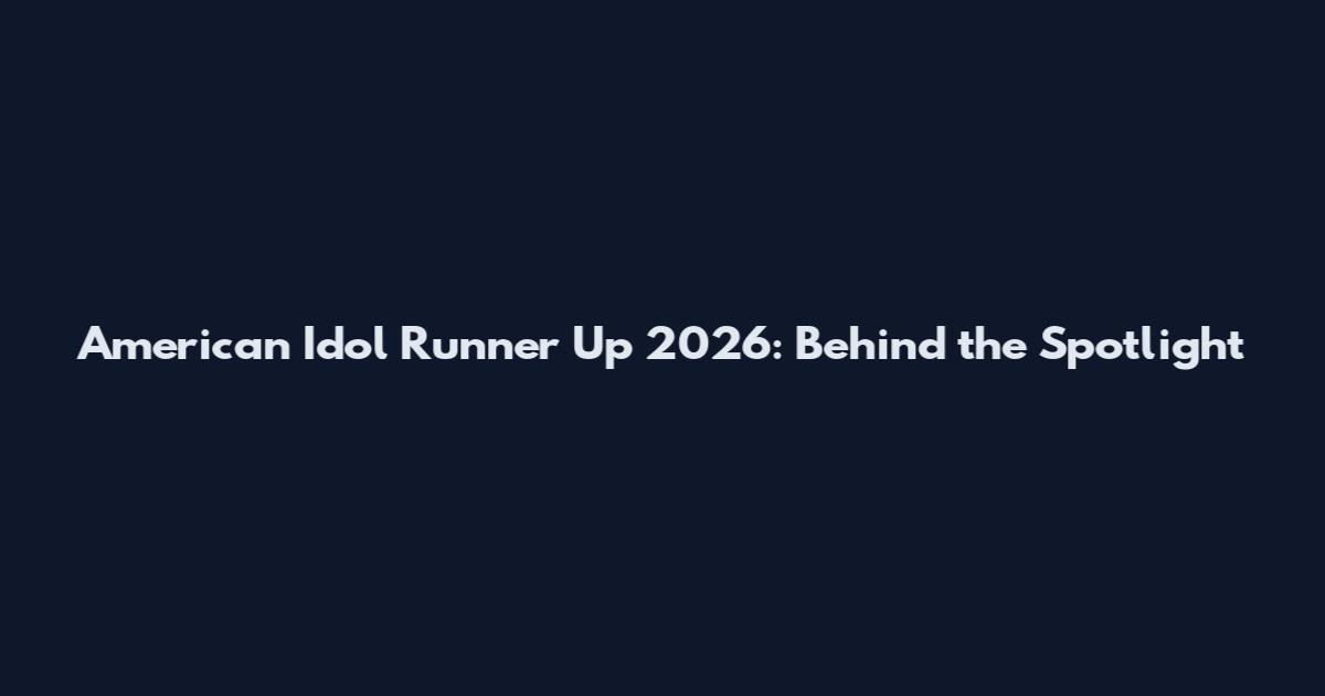 American Idol Runner Up 2026: Behind the Spotlight