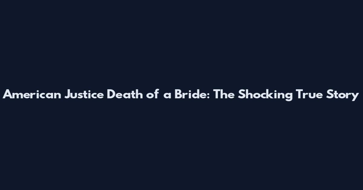 American Justice Death of a Bride: The Shocking True Story