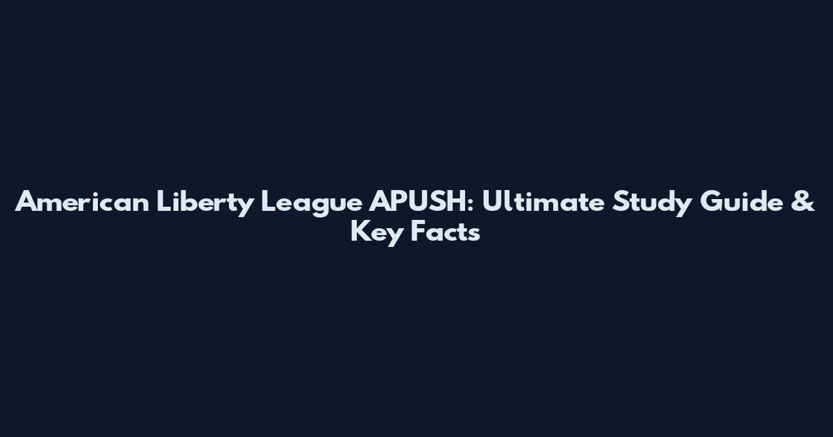 American Liberty League APUSH: Ultimate Study Guide & Key Facts