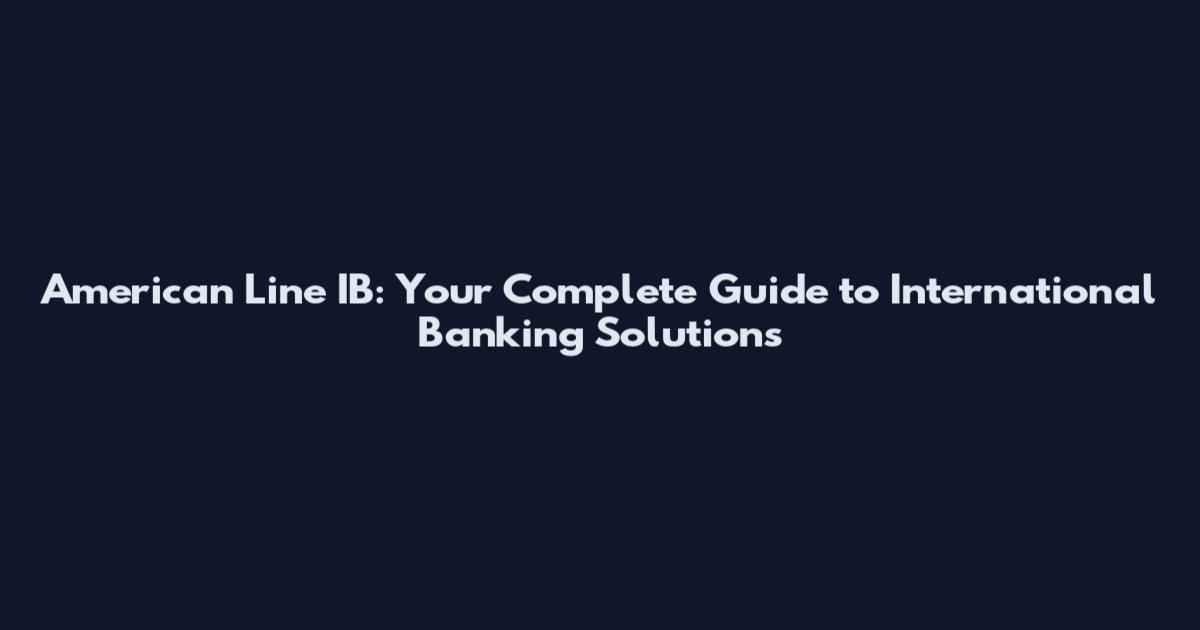 American Line IB: Your Complete Guide to International Banking Solutions