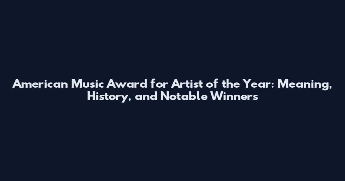American Music Award for Artist of the Year: Meaning, History, and Notable Winners