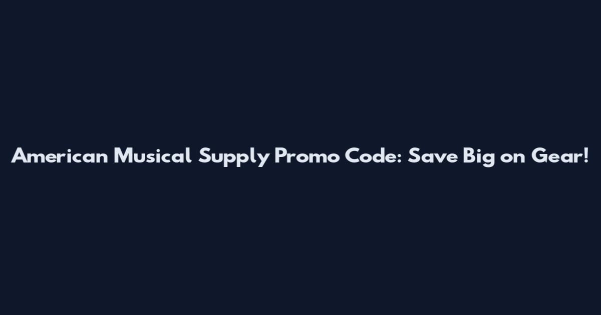 American Musical Supply Promo Code: Save Big on Gear!