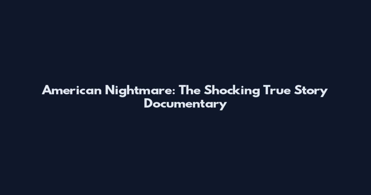 American Nightmare: The Shocking True Story Documentary