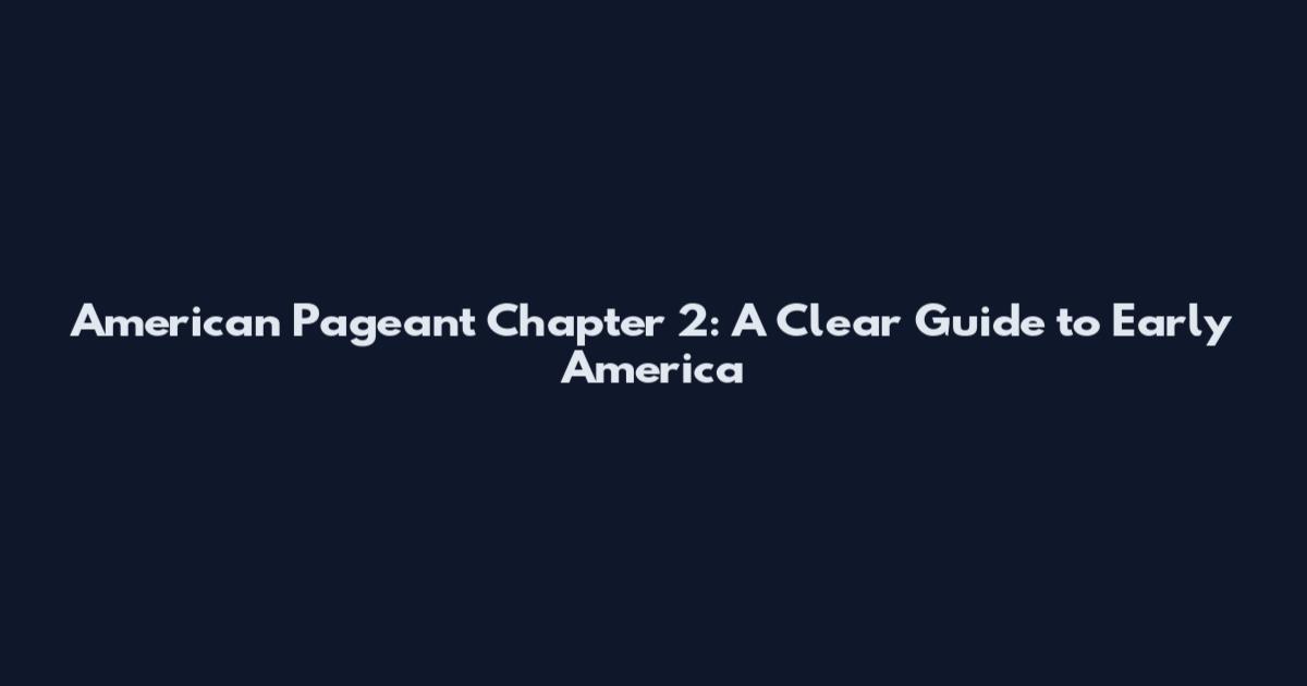 American Pageant Chapter 2: A Clear Guide to Early America