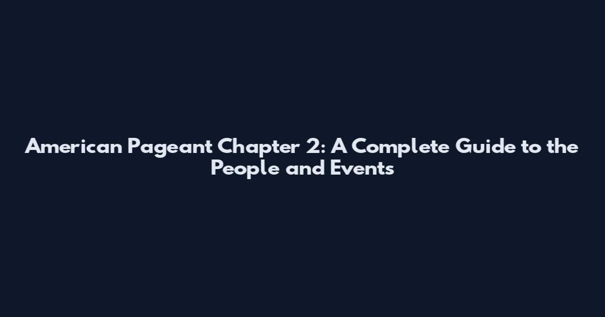 American Pageant Chapter 2: A Complete Guide to the People and Events