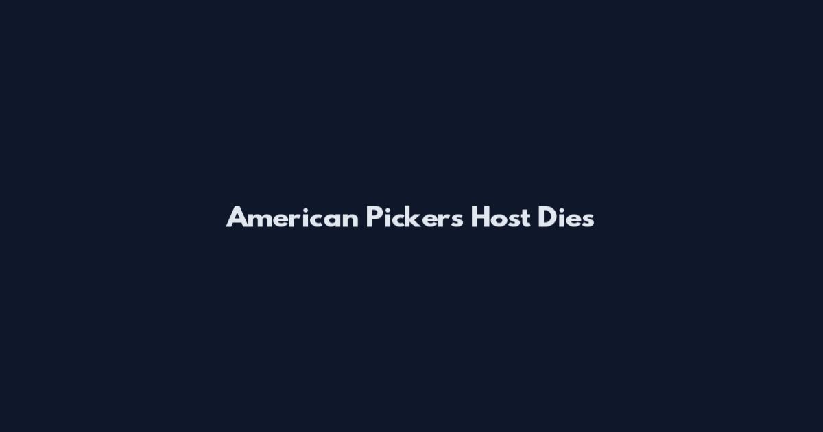 American Pickers Host Dies